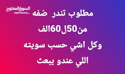  1 مطلوب تندر  ضفه من50ل60الف وكل اشي حسب سويته اللي عندو يبعث