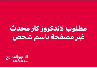  1 مطلوب لاندكروز كاز محدثة غير مصفحة باسم شخص مو شركة