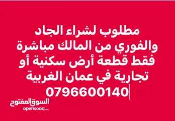  1 مطلوب قطعة أرض لشراء الجاد والفوري  في مناطق عمان الغربية فقط