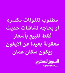  1 مطلوب تلفونات مكسره او بحاجه لشاشات حديث فقط للبيع بأسعار معقولة بعيدا عن الايفون ويكون سكان عمان