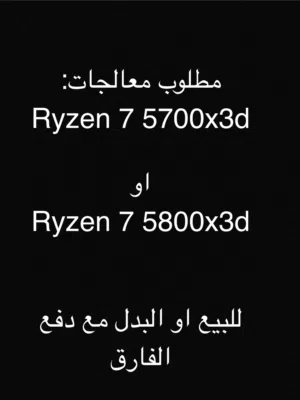 مطلوب معالجات Ryzen 7 5700x3d او Ryzen 7 5800x3d R7 5800x3d R7 5700x3d