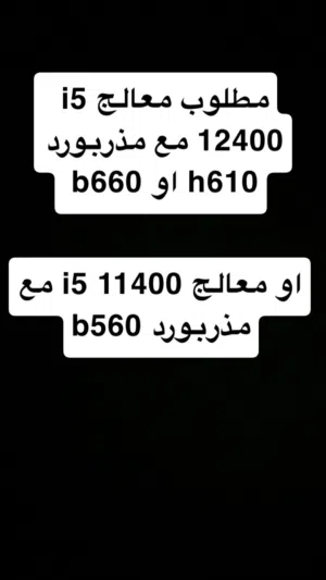 مطلوب معالج i5 12400 مع مذربورد h610 او b660 بحالة ممتازة او i5 11400 و مذربورد b560 بحالة ممتازة