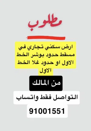 مطلوب ارض سكني تجاري في حدود بوشر او غلا