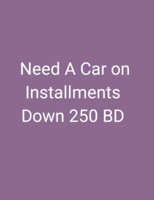 i need a car on installments down payment 250 bd
