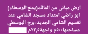 أرض مباني 500متر بواجهة 22.5م بعد مسجد الشامي عند تقسيم الشامي الجديد وبرج البوسطي بمنطقة أبو راضي