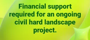 Financial support required for an ongoing civil hard landscape project.