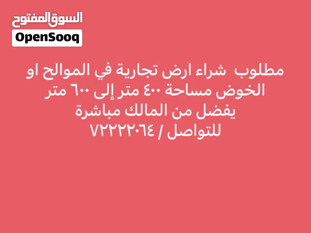 مطلوب شراء ارض تجارية الخوض  او الموالح مساحة 400 إلى 600 متر من المالك وغير المتداول في السوق